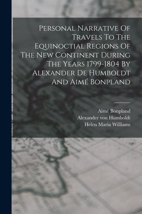 Produktbild: Personal Narrative Of Travels To The Equinoctial Regions Of The New Continent During The Years 1799-1804 By Alexander De Humboldt And Aim&eacute; Bonpland