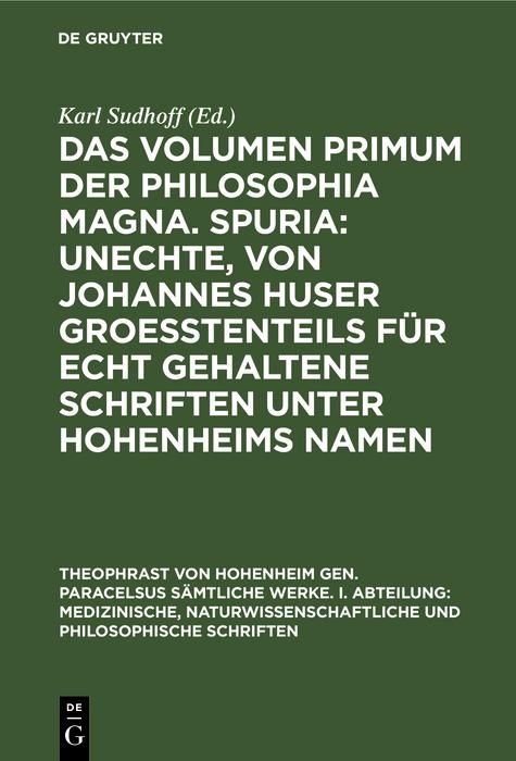 Produktbild: Das Volumen primum der Philosophia magna. Spuria: Unechte, von Johannes Huser groe&szlig;tenteils f&uuml;r echt gehaltene Schriften unter Hohenheims Namen