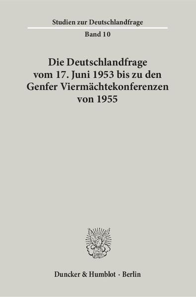 Produktbild: Die Deutschlandfrage vom 17. Juni 1953 bis zu den Genfer Vierm&auml;chtekonferenzen von 1955.