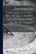 Produktbild: The Flora of Oakland County, Michigan, a Study in Physiographic Plant Ecology