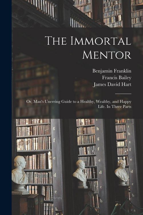 Produktbild: The Immortal Mentor: Or, Man's Unerring Guide to a Healthy, Wealthy, and Happy Life. In Three Parts