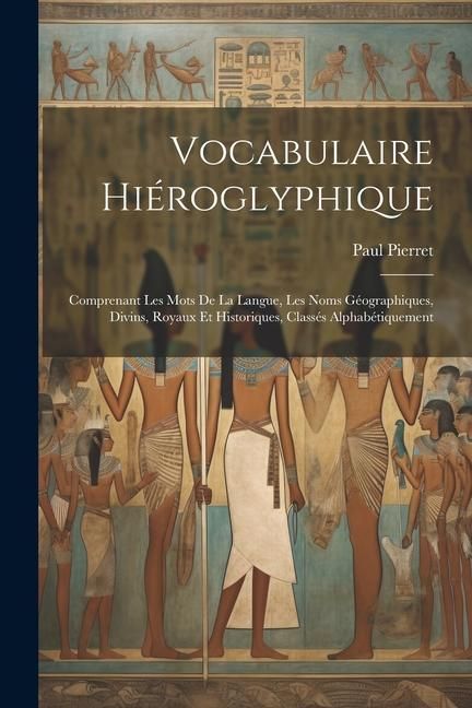 Produktbild: Vocabulaire Hi&eacute;roglyphique: Comprenant Les Mots De La Langue, Les Noms G&eacute;ographiques, Divins, Royaux Et Historiques, Class&eacute;s Alphab&eacute;tiquement