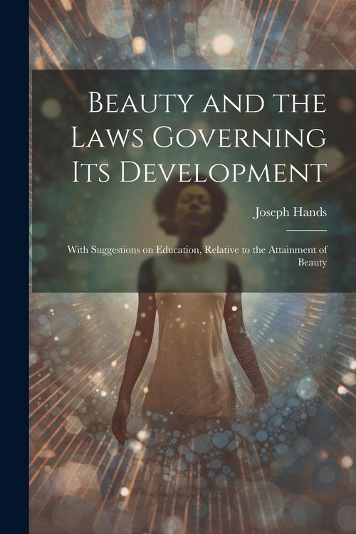 Produktbild: Beauty and the Laws Governing its Development: With Suggestions on Education, Relative to the Attainment of Beauty