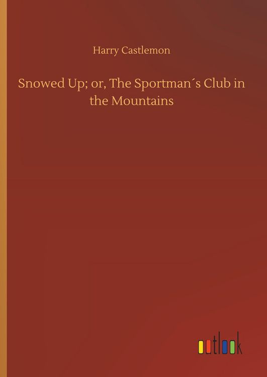 Produktbild: Snowed Up; or, The Sportman&acute;s Club in the Mountains