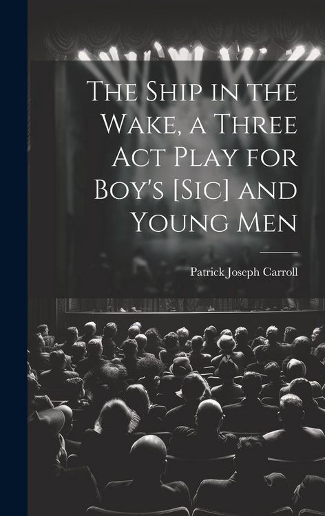 Produktbild: The Ship in the Wake, a Three act Play for Boy's [sic] and Young Men