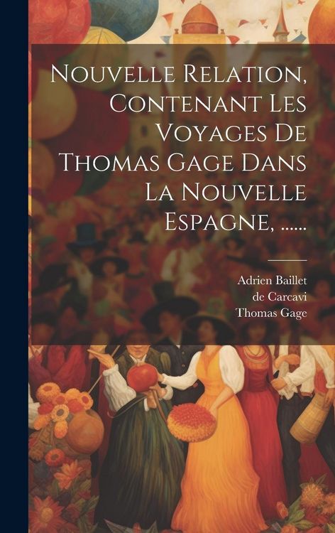 Produktbild: Nouvelle Relation, Contenant Les Voyages De Thomas Gage Dans La Nouvelle Espagne, ......
