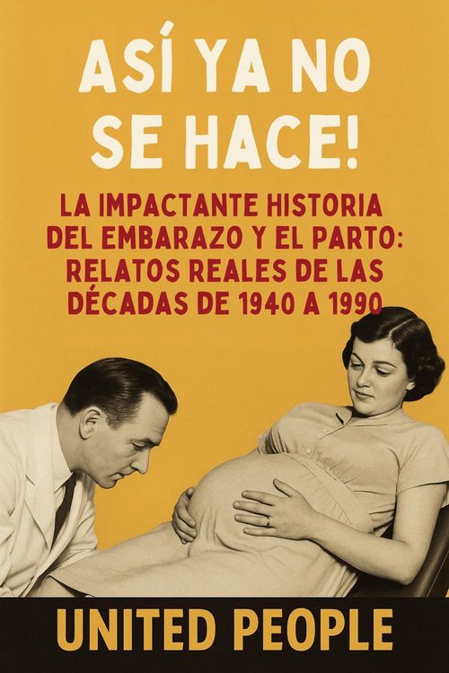 Produktbild: "&iexcl;As&iacute; Ya No Se Hace!" - La Impactante Historia del Embarazo y el Parto: Relatos Reales de las D&eacute;cadas de 1940 a 1990