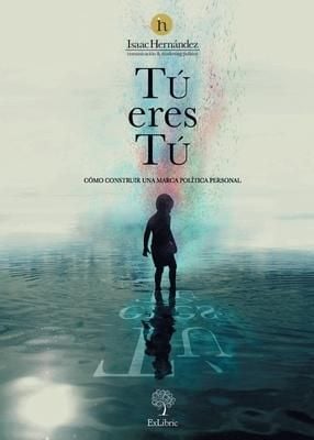 Produktbild: T&uacute; eres t&uacute;. C&oacute;mo construir una marca pol&iacute;tica personal