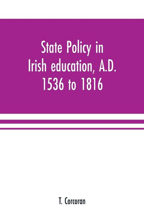 Produktbild: State policy in Irish education, A.D. 1536 to 1816, exemplified in documents collected for lectures to postgraduate classes with an Introduction