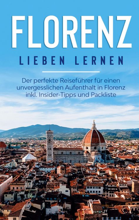 Produktbild: Florenz lieben lernen: Der perfekte Reisef&uuml;hrer f&uuml;r einen unvergesslichen Aufenthalt in Florenz inkl. Insider-Tipps und Packliste