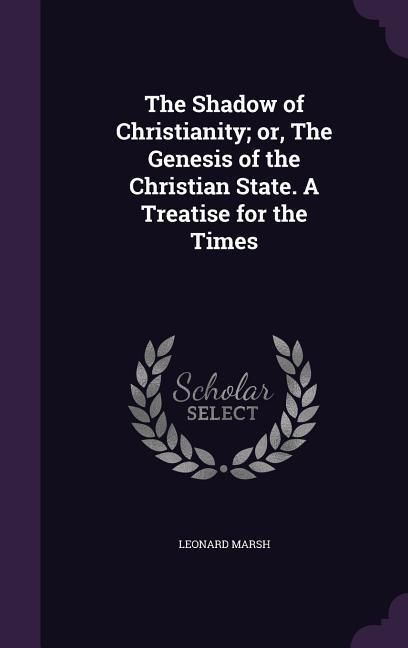 Produktbild: The Shadow of Christianity; or, The Genesis of the Christian State. A Treatise for the Times