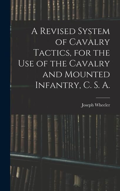 Produktbild: A Revised System of Cavalry Tactics, for the use of the Cavalry and Mounted Infantry, C. S. A.