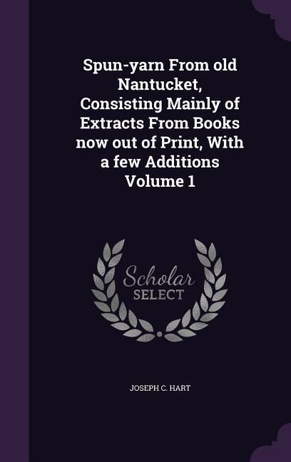 Produktbild: Spun-yarn From old Nantucket, Consisting Mainly of Extracts From Books now out of Print, With a few Additions Volume 1