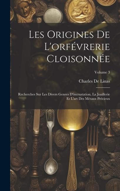 Produktbild: Les Origines De L'orf&eacute;vrerie Cloisonn&eacute;e: Recherches Sur Les Divers Genres D'incrustation, La Joaillerie Et L'art Des M&eacute;taux Pr&eacute;cieux; Volume 3