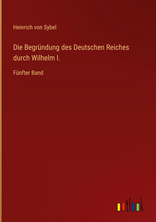 Produktbild: Die Begr&uuml;ndung des Deutschen Reiches durch Wilhelm I.