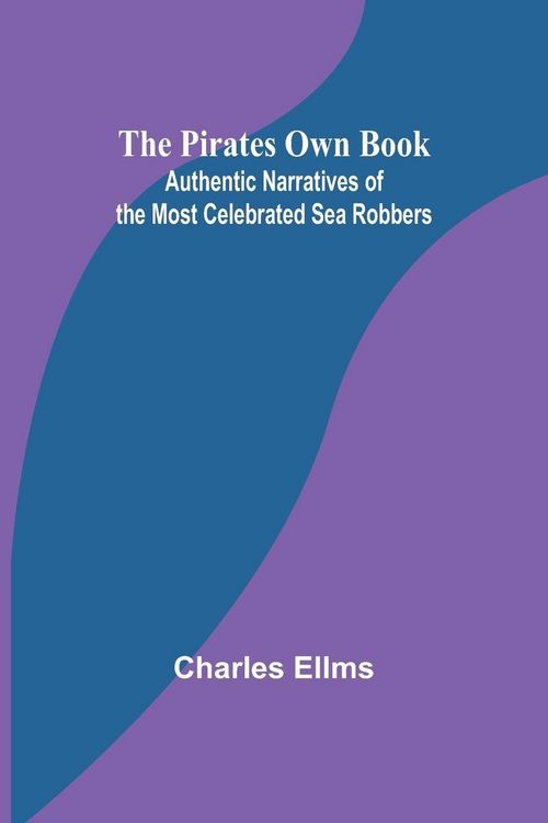 Produktbild: The Pirates Own Book ; Authentic Narratives of the Most Celebrated Sea Robbers