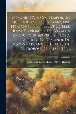 Produktbild: M&eacute;moire D'un Contemporain Que La R&eacute;volution Fran&ccedil;aise Fit Orphelin En 1793 Et Qu'elle Raya Du Nombre Des Vivants En 1795 Pour Servir De Pi&egrave;ce &Agrave; L'appu