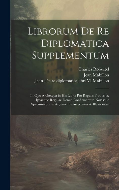Produktbild: Librorum de re diplomatica supplementum: In quo archetypa in his libris pro regulis proposita, ipsaeque regulae denuo confirmantur, novisque specimini