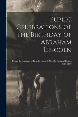 Produktbild: Public Celebrations of the Birthday of Abraham Lincoln: Under the Auspices of Lincoln Council, No. 68, National Union, 1888-1893