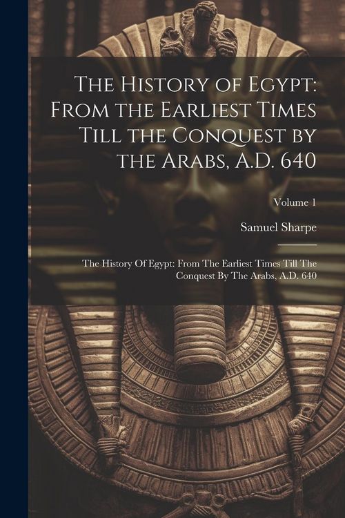 Produktbild: The History of Egypt: From the Earliest Times Till the Conquest by the Arabs, A.D. 640: The History Of Egypt: From The Earliest Times Till T