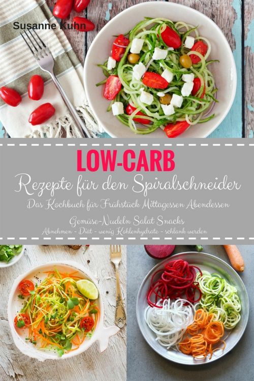 Produktbild: Low-Carb Rezepte f&uuml;r den Spiralschneider Das Kochbuch f&uuml;r Fr&uuml;hst&uuml;ck Mittagessen Abendessen