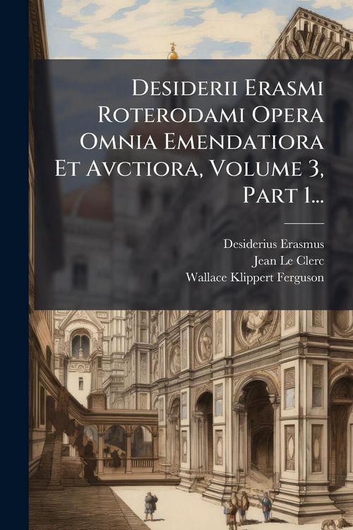 Produktbild: Desiderii Erasmi Roterodami Opera Omnia Emendatiora Et Avctiora, Volume 3, Part 1...