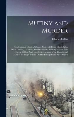 Produktbild: Mutiny and Murder: Confession of Charles, Gibbs, a Native of Rhode Island, Who, With Thomas J. Wansley, Was Doomed to Be Hung in New York