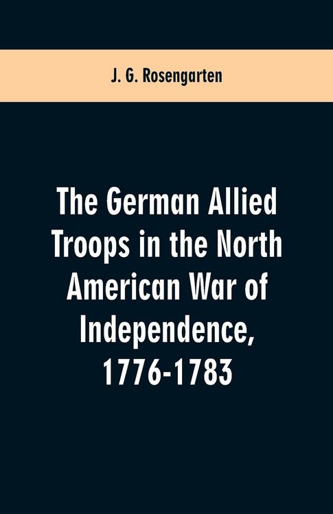 Produktbild: The German Allied Troops in the North American War of Independence, 1776-1783