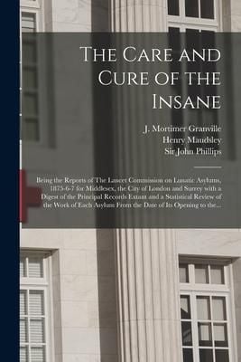 Produktbild: The Care and Cure of the Insane [electronic Resource]: Being the Reports of The Lancet Commission on Lunatic Asylums, 1875-6-7 for Middlesex, the City
