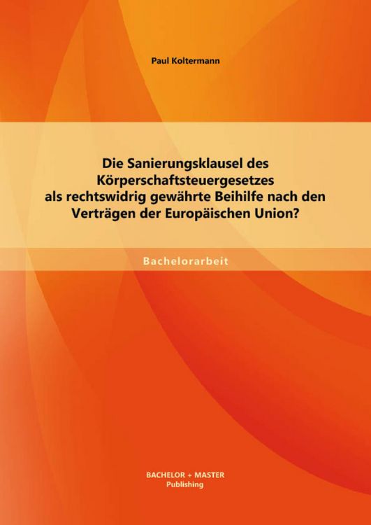 Produktbild: Die Sanierungsklausel des K&ouml;rperschaftsteuergesetzes als rechtswidrig gew&auml;hrte Beihilfe nach den Vertr&auml;gen der Europ&auml;ischen Union?