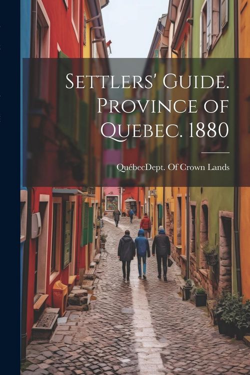 Produktbild: Settlers' Guide. Province of Quebec. 1880