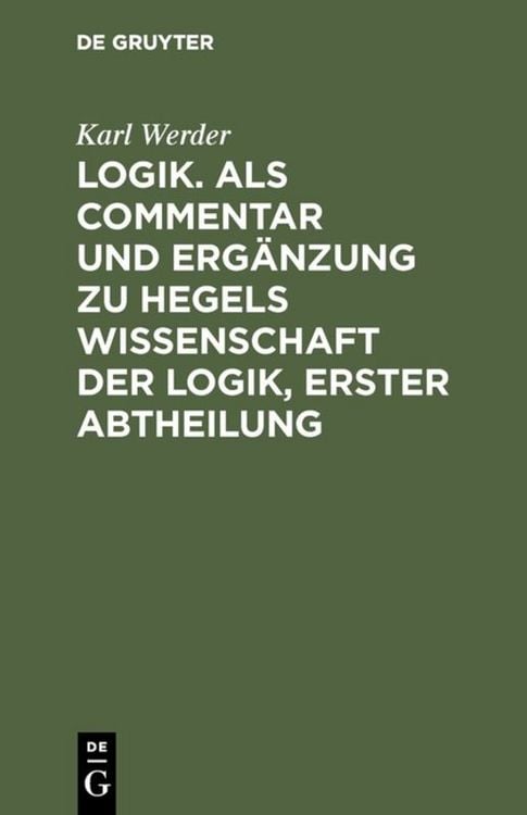 Produktbild: Logik. Als Commentar und Erg&auml;nzung zu Hegels Wissenschaft der Logik, Erster Abtheilung