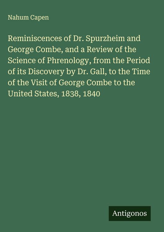 Produktbild: Reminiscences of Dr. Spurzheim and George Combe, and a Review of the Science of Phrenology, from the Period of its Discovery by Dr. Gall, to the Time