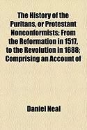 Produktbild: The History of the Puritans, or Protestant Nonconformists; From the Reformation in 1517, to the Revolution in 1688; Comprising an Account of