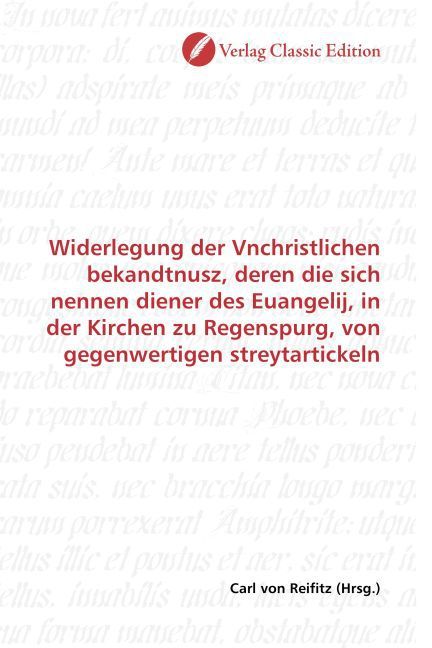 Produktbild: Widerlegung der Vnchristlichen bekandtnusz, deren die sich nennen diener des Euangelij, in der Kirchen zu Regenspurg, von gegenwertigen streytartickel