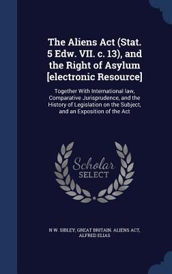 Produktbild: The Aliens Act (Stat. 5 Edw. VII. c. 13), and the Right of Asylum [electronic Resource]: Together With International law, Comparative Jurisprudence, a