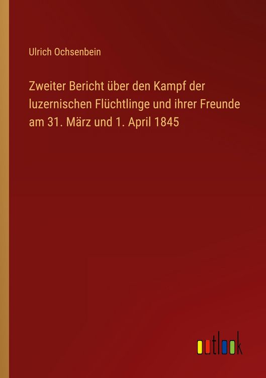Produktbild: Zweiter Bericht &uuml;ber den Kampf der luzernischen Fl&uuml;chtlinge und ihrer Freunde am 31. M&auml;rz und 1. April 1845
