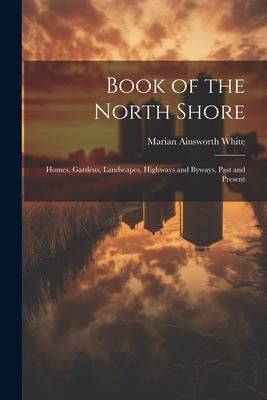 Produktbild: Book of the North Shore; Homes, Gardens, Landscapes, Highways and Byways, Past and Present