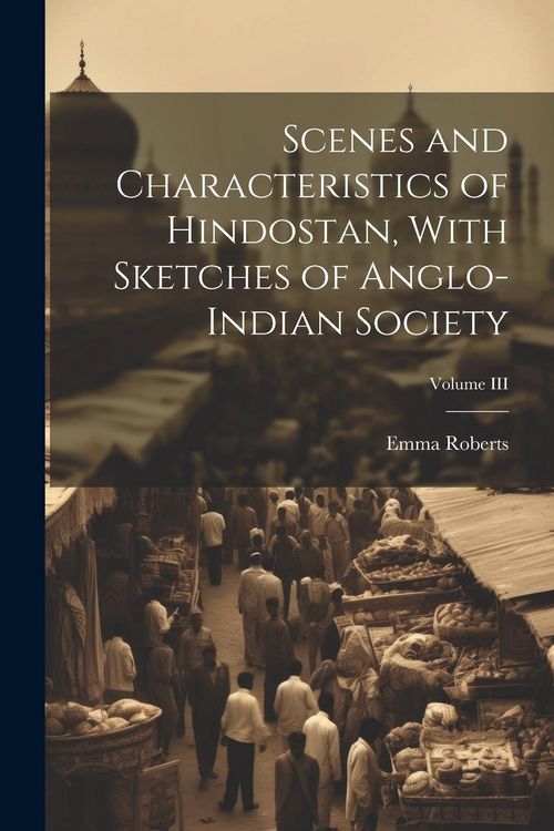 Produktbild: Scenes and Characteristics of Hindostan, With Sketches of Anglo-Indian Society; Volume III