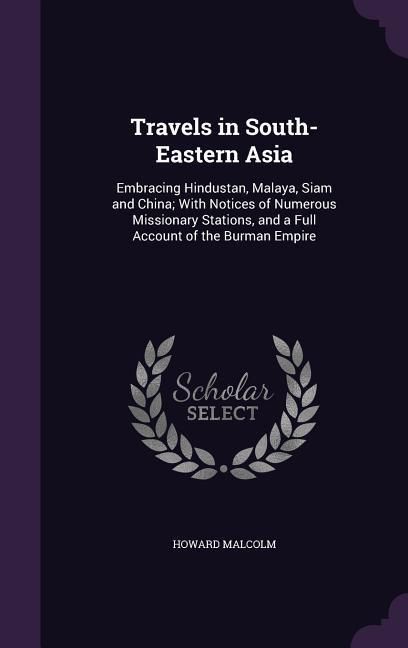 Produktbild: Travels in South-Eastern Asia: Embracing Hindustan, Malaya, Siam and China; With Notices of Numerous Missionary Stations, and a Full Account of the B