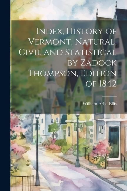 Produktbild: Index, History of Vermont, Natural, Civil and Statistical by Zadock Thompson, Edition of 1842