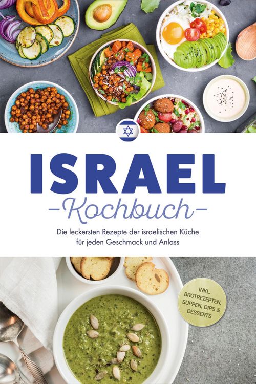 Produktbild: Israel Kochbuch: Die leckersten Rezepte der israelischen K&uuml;che f&uuml;r jeden Geschmack und Anlass - inkl. Brotrezepten, Suppen, Dips & Desserts