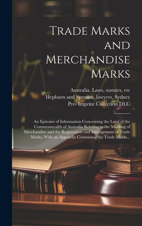 Produktbild: Trade Marks and Merchandise Marks; an Epitome of Information Concerning the Laws of the Commonwealth of Australia Relating to the Marking of Merchandi