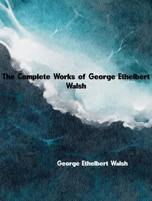 Produktbild: The Complete Works of George Ethelbert Walsh