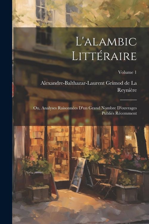Produktbild: L'alambic litt&eacute;raire; ou, Analyses raisonn&eacute;es d'un grand nombre d'ouvrages publi&eacute;s r&eacute;cemment; Volume 1