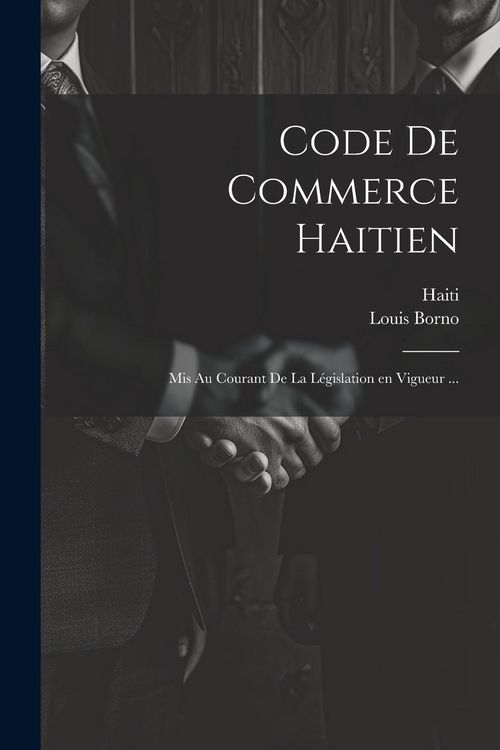 Produktbild: Code de commerce haitien: Mis au courant de la l&eacute;gislation en vigueur ...