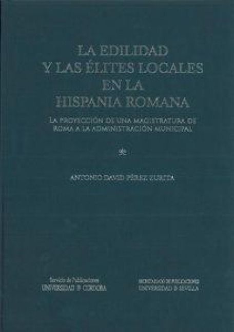 Produktbild: La edilidad y las &eacute;lites locales en la Hispania romana : la proyecci&oacute;n de una magistratura de Roma a la administraci&oacute;n municipal