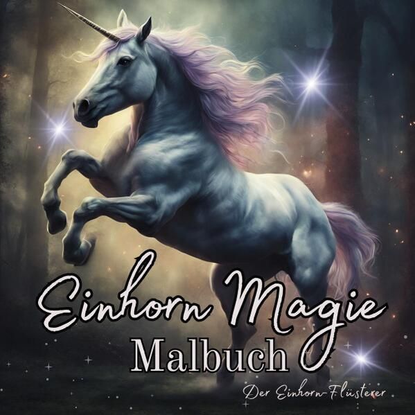 Produktbild: Einhorn Magie Malbuch Malspa&szlig; f&uuml;r Erwachsene Teenager Kinder ab 11 Einhorn-Fl&uuml;sterer Tr&auml;umen und Entspannen Fantasie M&auml;rchenwelt Fabelwesen Waldmagie