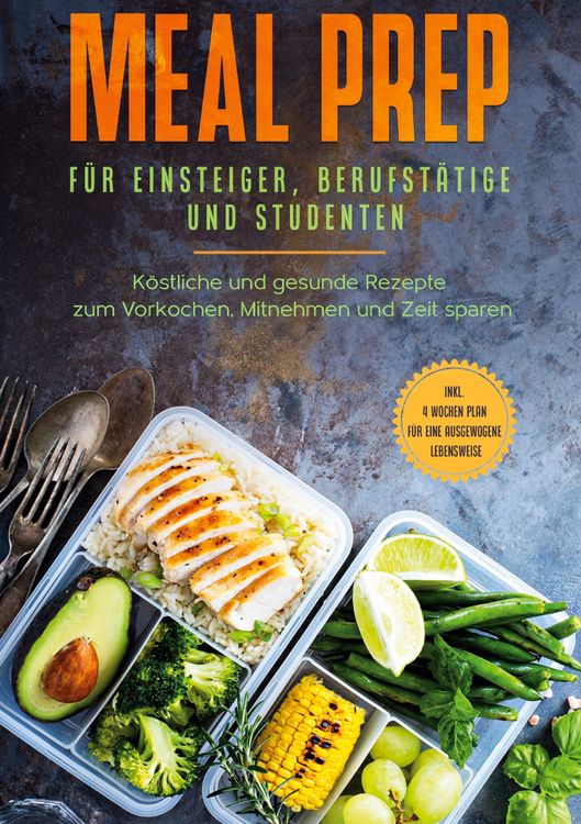 Produktbild: Meal Prep f&uuml;r Einsteiger, Berufst&auml;tige und Studenten: K&ouml;stliche und gesunde Rezepte zum Vorkochen, Mitnehmen und Zeit sparen - inkl. 4 Wochen Plan f&uuml;r