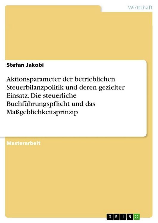 Produktbild: Aktionsparameter der betrieblichen Steuerbilanzpolitik und deren gezielter Einsatz. Die steuerliche Buchf&uuml;hrungspflicht und das Ma&szlig;geblichkeitsprinzip